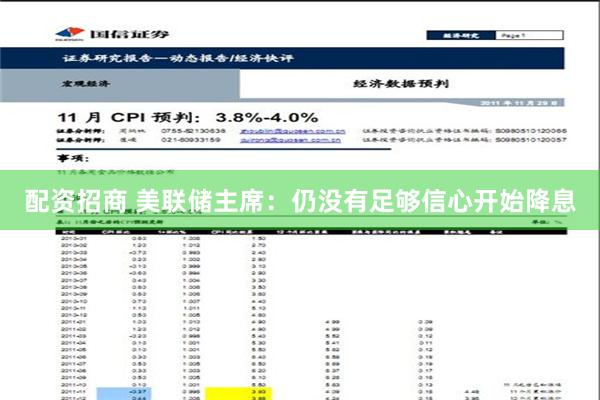 配资招商 美联储主席：仍没有足够信心开始降息