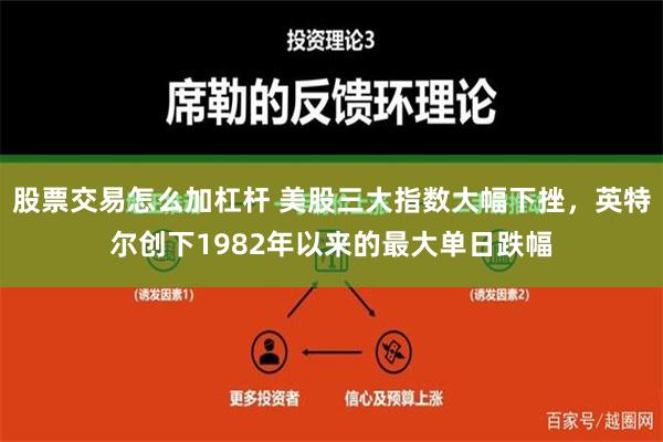 股票交易怎么加杠杆 美股三大指数大幅下挫，英特尔创下1982年以来的最大单日跌幅