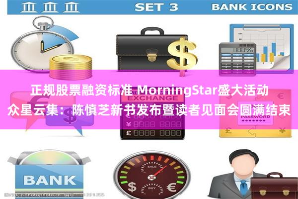 正规股票融资标准 MorningStar盛大活动众星云集：陈慎芝新书发布暨读者见面会圆满结束