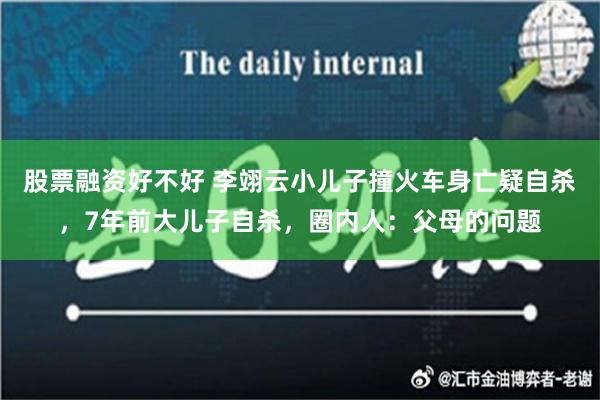 股票融资好不好 李翊云小儿子撞火车身亡疑自杀，7年前大儿子自杀，圈内人：父母的问题