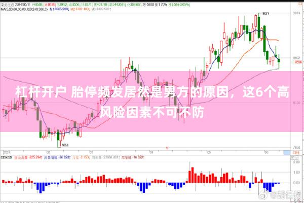 杠杆开户 胎停频发居然是男方的原因，这6个高风险因素不可不防