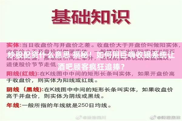 炒股配资什么意思 揭秘！如何用巨嗨收银系统让酒吧顾客疯狂追捧？