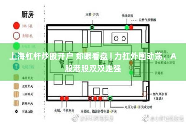 上海杠杆炒股开户 郑眼看盘 | 力扛外围动荡，A股港股双双走强